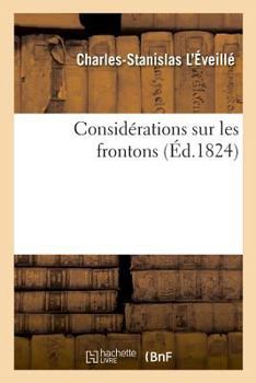 Paperback Considérations Sur Les Frontons: Avec Une Méthode Générale Pour Déterminer Les Proportions de Cette Partie Des Édifices [French] Book