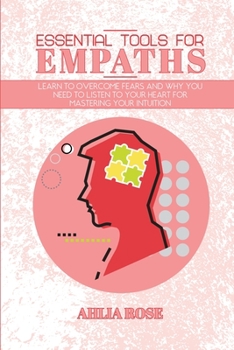 Paperback Essential Tools for Empaths: Learn to Overcome Fears and Why you Need to Listen to Your Heart for Mastering Your Intuition Book