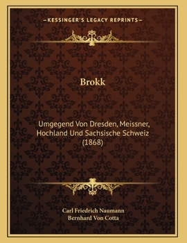 Paperback Brokk: Umgegend Von Dresden, Meissner, Hochland Und Sachsische Schweiz (1868) [German] Book