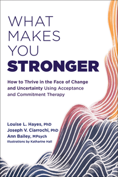 Paperback What Makes You Stronger: How to Thrive in the Face of Change and Uncertainty Using Acceptance and Commitment Therapy Book