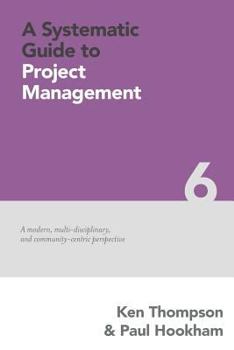 Paperback A Systematic Guide to Project Management: A Modern, Multi-Disciplinary and Community-Centric Perspective Book