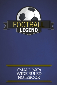 Football Legend Small (6x9) Wide Ruled Notebook: A fun note book, perfect for any sports fan who has everything else!