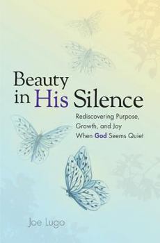 Paperback Beauty In His Silence: Rediscovering Purpose, Growth, and Joy When God Seems Quiet Book