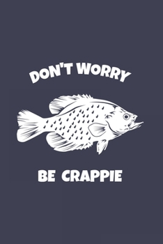 Don't Worry Be Crappie: Funny Crappie Fishing Journal | Notebook | Workbook For Fishing Dad, Fly Fishing And Angling Lover - 6x9 - 120 Graph Paper Pages