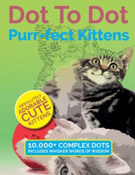 Paperback Dot To Dot Purr-fect Kittens: Absolutely Adorable Cute Kittens to Complete and Colour Book