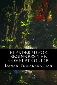 Paperback Blender 3D For Beginners: The Complete Guide: The Complete Beginner's Guide to Getting Started with Navigating, Modeling, Animating, Texturing, Book