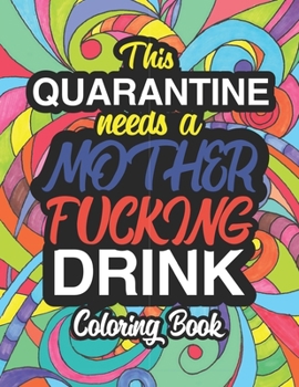 Paperback This Quarantine Needs A Mother Fucking Drink Coloring Book: An Adult Coloring Book To Relieve Stress During Self-Quarantine And Isolation Book