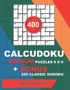 Paperback 400 CalcuDoku MEDIUM puzzles 9 x 9 + BONUS 250 classic sudoku: Sudoku medium puzzles and classic Sudoku 9x9 very hard levels Book