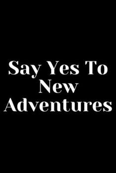 Say Yes To New Adventures: - Writing Journal - Notepad - Notebook - Diary: 120 pages