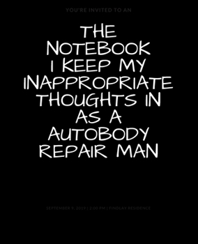 The Notebook I Keep My Inappropriate Thoughts In As A Autobody Repair Man : BLANK | JOURNAL | NOTEBOOK | COLLEGE RULE LINED | 7.5" X 9.25" |150 pages: ... note taking or doodling in for men and women