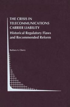 The Crisis in Telecommunications Carrier Liability: Historical Regulatory Flaws and Recommended Reform
