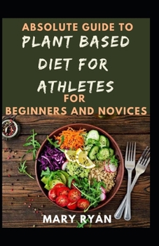 Paperback Absolute Guide To Plant Based Diet Athletes For Beginners And Novices Book
