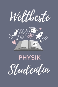 WELTBESTE PHYSIK STUDENTIN: A5 Notizbuch LINIERT für Physik Studenten | zukünftige Physiker | zum Studienstart | Erstes Semester | Abitur | witzige Geschenkidee | Wissenschaft (German Edition)