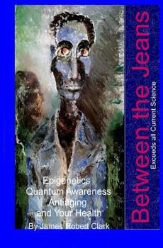 Paperback Between the Jeans: Epigentics, Awareness, Antiaging, and Health Exceeding Currenr Science Book