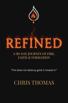 Refined: A 90-Day Journey of Fire, Faith & Formation: The Kingdom Refinement Devotional & Discipleship Challenge