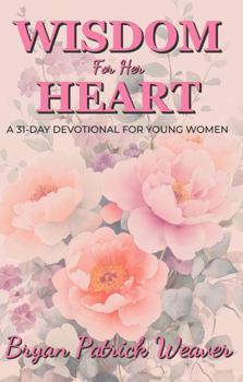 Wisdom for Her Heart: A 31-Day Devotional for Young Women