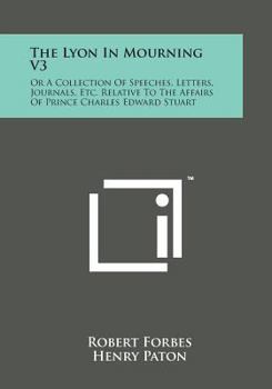 Paperback The Lyon in Mourning V3: Or a Collection of Speeches, Letters, Journals, Etc. Relative to the Affairs of Prince Charles Edward Stuart Book