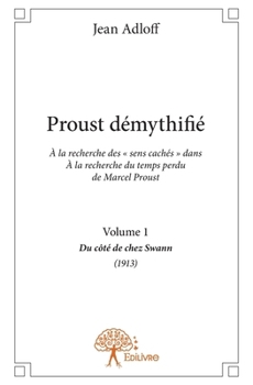 Paperback Proust démythifié - Tome 1: À la recherche des " sens cachés " dans À la recherche du temps perdu de Marcel Proust, Du côté [French] Book