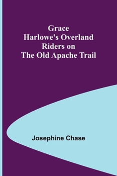 Grace Harlowe's Overland Riders on the Old Apache Trail - Book #1 of the Grace Harlowe Overland Riders Series