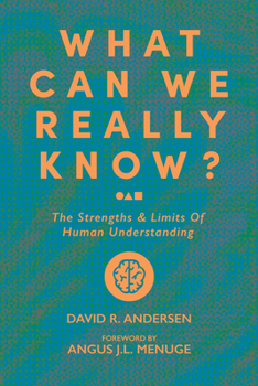 Paperback What Can We Really Know?: The Strengths and Limits of Human Understanding Book