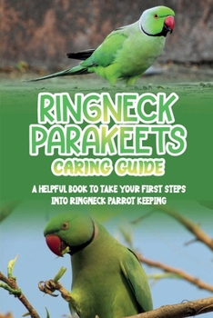Paperback Ringneck Parakeets Caring Guide: A Helpful Book To Take Your First Steps Into Ringneck Parrot Keeping: How To Teach Your Ringneck Parakeets Not To Bit Book