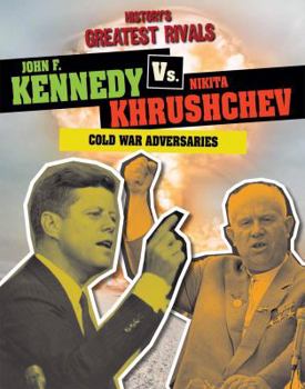 John F. Kennedy vs. Nikita Khrushchev: Cold War Adversaries - Book  of the History's Greatest Rivals