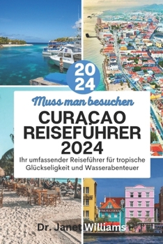 Paperback Curacao-Reise LEITFADEN 2024: Entdecken Sie die verborgenen Schätze von Curacao: Ihr ultimativer Reisebegleiter für 2024 [German] Book