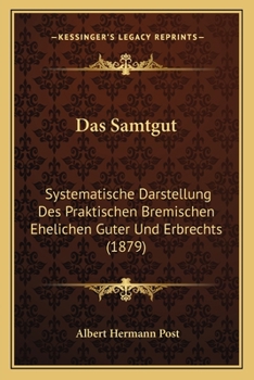 Das Samtgut: Systematische Darstellung Des Praktischen Bremischen Ehelichen Güter- Und Erbrechts...