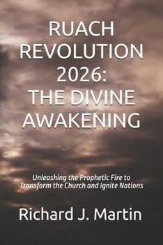 RUACH REVOLUTION 2026: THE DIVINE AWAKENING: Unleashing the Prophetic Fire to Transform the Church and Ignite Nations