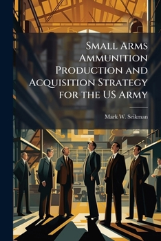 Paperback Small Arms Ammunition Production and Acquisition Strategy for the US Army Book