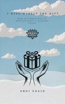 Paperback I Give Myself The Gift: New Affirmations To Receive What's Already Yours Book
