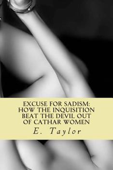 Paperback An Excuse for Sadism: How the Inquisition Beat the Devil Out of Cathar Women Book