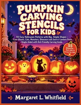 PUMPKIN CARVING STENCILS FOR KIDS: 55 Easy Halloween Patterns with Big, Simple Shapes – Cute Ghosts, Cats, Monsters, Dinosaurs and Jack-o'-Lantern Faces, Single-Sided with Kid-Friendly Carving Guide