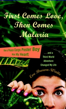 Paperback First Comes Love, then Comes Malaria: How a Peace Corps Poster Boy Won My Heart and a Third World Adventure Changed My Life Book