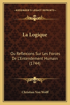 La Logique: Ou Reflexions Sur Les Forces De L’Entendement Humain (1744)