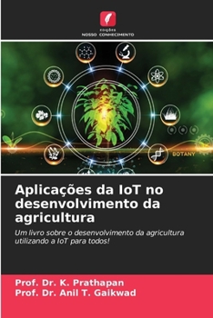 Aplicações da IoT no desenvolvimento da agricultura: Um livro sobre o desenvolvimento da agricultura utilizando a IoT para todos! (Portuguese Edition)