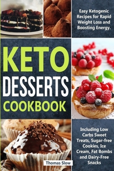 Paperback Keto Desserts Cookbook: Easy Ketogenic Recipes for Rapid Weight Loss and Boosting Energy. Including Low Carbs Sweet Treats, Sugar-free Cookies Book