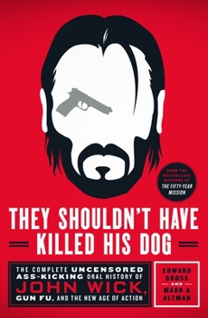 Hardcover They Shouldn't Have Killed His Dog: The Complete Uncensored Ass-Kicking Oral History of John Wick, Gun Fu, and the New Age of Action Book