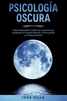 Paperback Psicología Oscura: Aprenda cómo Influir en las personas mediante el Control Mental, la Persuasión y la Manipulación [Spanish] Book