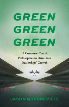 Green Green Green: 19 Customer-Centric Philosophies to Drive Your Dealerships' Growth