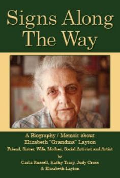 Hardcover Signs Along the Way: A Biography/Memoir about Elizabeth "Grandma" Layton: Friend, Sister, Wife, Mother, Social Activist and Artist Book