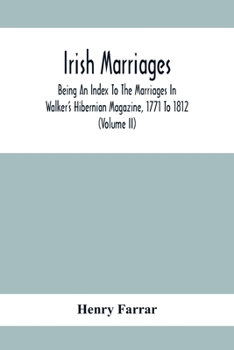 Paperback Irish Marriages, Being An Index To The Marriages In Walker'S Hibernian Magazine, 1771 To 1812; With An Appendix, From The Notes Of Sir Arthur Vicars, Book