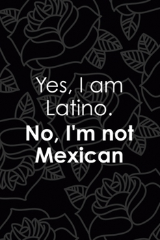 Paperback Yes, I Am Latino. No, I'm Not Mexican: All Purpose 6x9 Blank Lined Notebook Journal Way Better Than A Card Trendy Unique Gift Grey Roses Cholo Book