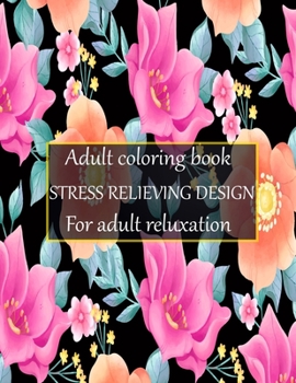 Adult coloring book stress relieving design for adult reluxation: Stress Relieving Designs Animals, Mandalas, Flowers, Paisley Patterns And So Much More To Color.