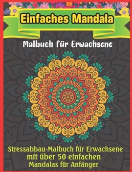 Einfaches Mandala Malbuch f?r Erwachsene: Mandala-Malbuch mit 50 detaillierten Mandalas f?r Meditation, Stressabbau und Entspannung
