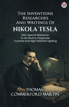Paperback The Inventions Researches And Writings Of Nikola Tesla With Special Reference To His Work In Polyphase Currents And High Potential Lighting Book