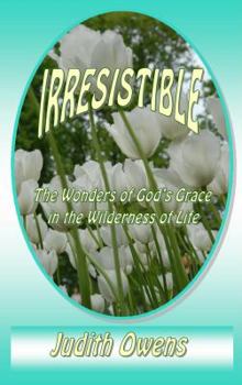 Paperback Irresistible: The Wonders of God's Grace in the Wilderness of Life Book