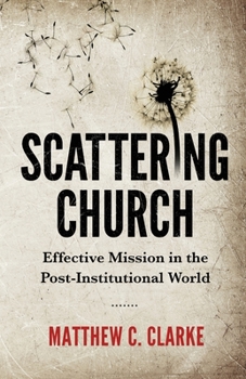 Paperback Scattering Church: Effective Mission in the Post-Institutional World Book