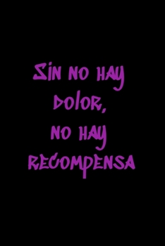 Sin no hay dolor, no hay recompensa: Regalo De Cuaderno / Diario Forrado, 120 Páginas, 6x9, Tapa Blanda, Acabado Mate (Spanish Edition)