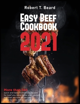 Paperback Easy Beef Cookbook 2021: More than 140 quick and tasty homemade recipes for beef you never knew you needed and that are sure to become some fav Book